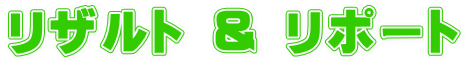 リザルト ＆ リポート